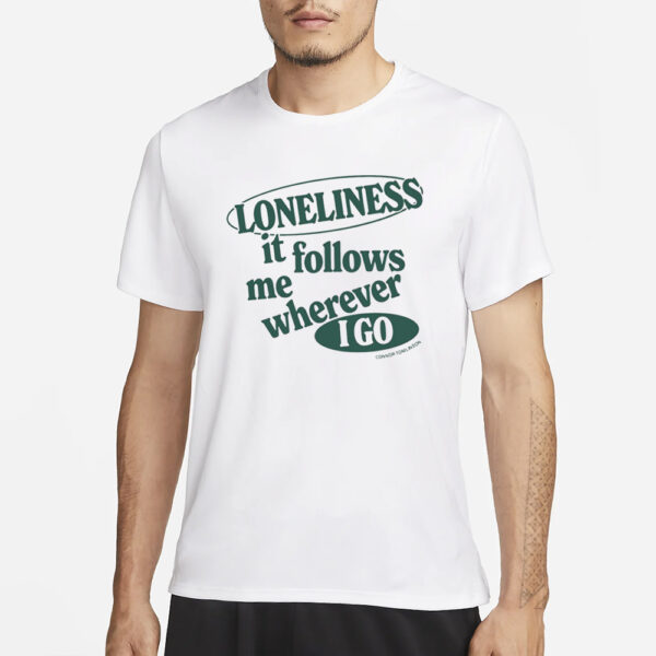 Loneliness It Follows Me Wherever I Go T-Shirt1