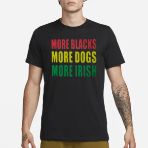 More Blacks More Dogs More Irish T-Shirt3