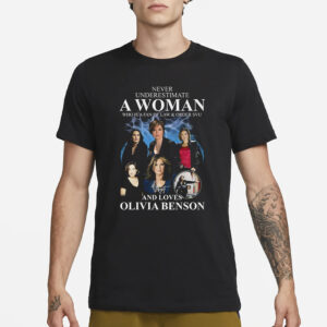 Never Underestimate A Woman Who Is A Fan Of Law & Order Svu And Loves Olivia Benson T-Shirt1