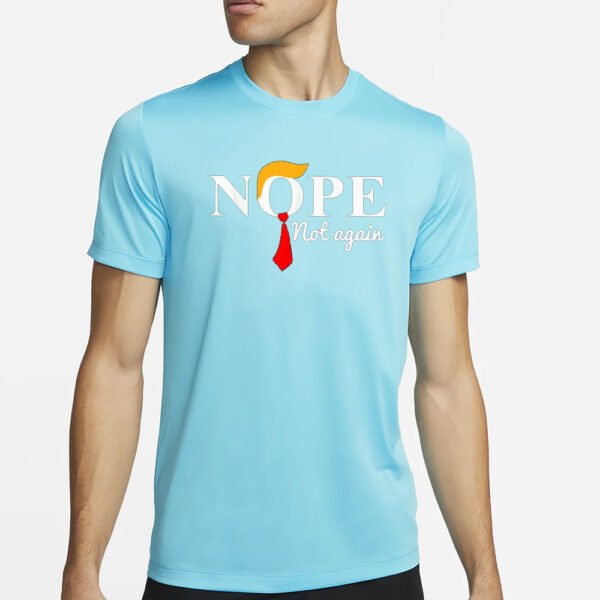 Nope Not Again T-Shirt3