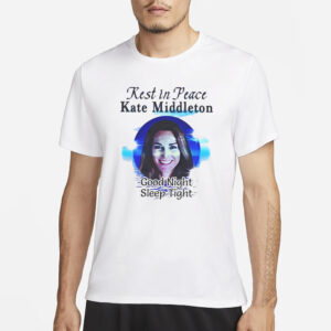 Rest In Peace Kate Middleton Good Night Sleep Tight T-Shirt1