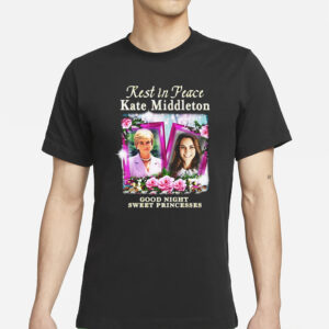 Rest In Peace Kate Middleton Good Night Sweet Princesses T-Shirts