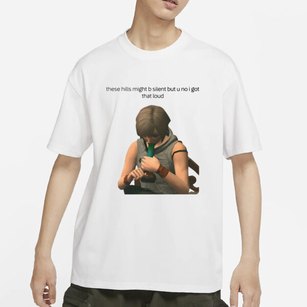 Segacduniverse These Hills Might B Silent But U No I Got That Loud T-Shirts