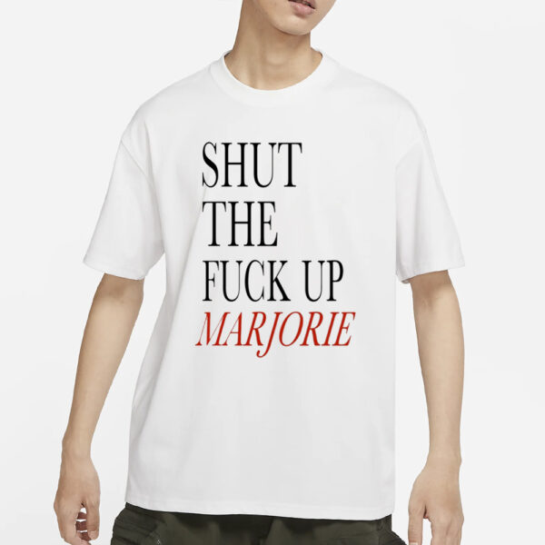 Shut The Fuck Up Marjorie T-Shirts