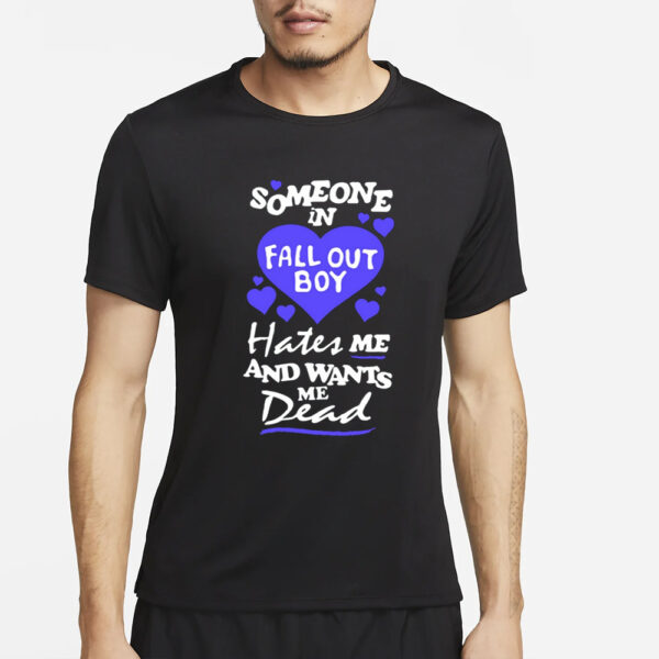 Someone In Fall Out Boy Hates Me And Wants Me Dead T-Shirt4