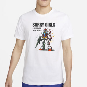 Sorry Girls I Only Hang With Models T-Shirts