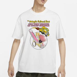 The Magic School Bus Just Went Through My Fuckin’ Dickhole t-Shirt