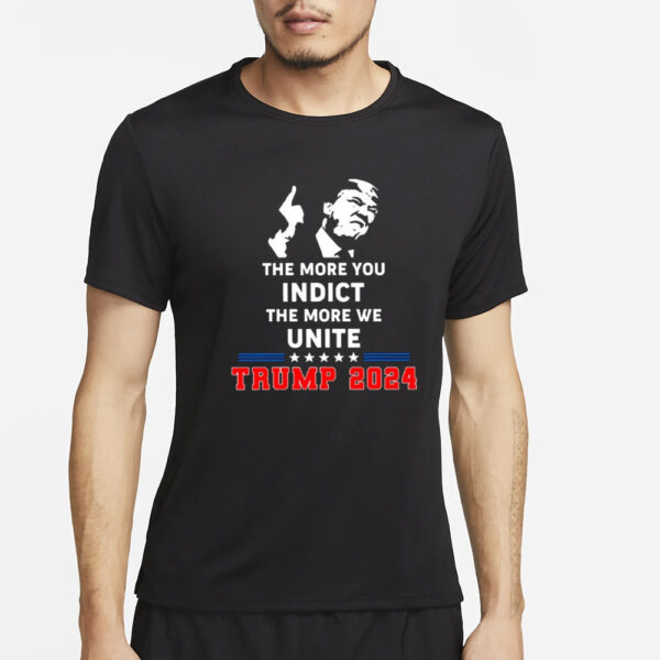 The More You Indict The More We Unite Trump 2024 T-Shirt4