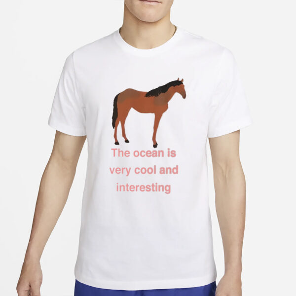 The Ocean Is Very Cool And Interesting Horse T-Shirt2