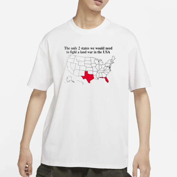 The Only 2 States We Would Need To Fight A Land War In The Usa T-Shirts