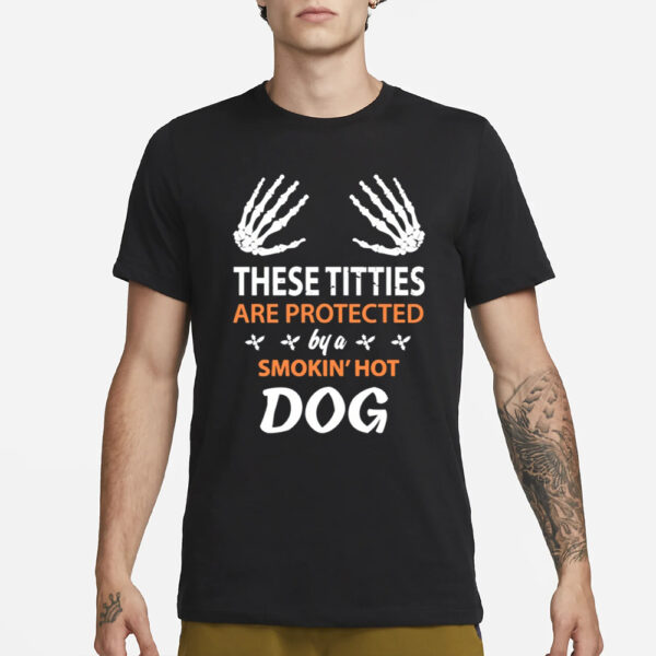 These Titties Are Protected By A Smokin' Hot Dog T Shirt1