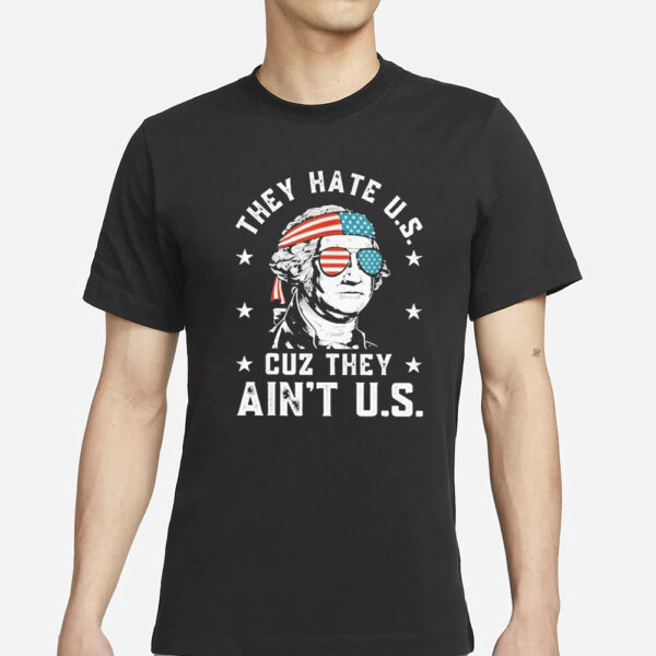 They Hate Us Cuz They Ain’t Us America President T-Shirts