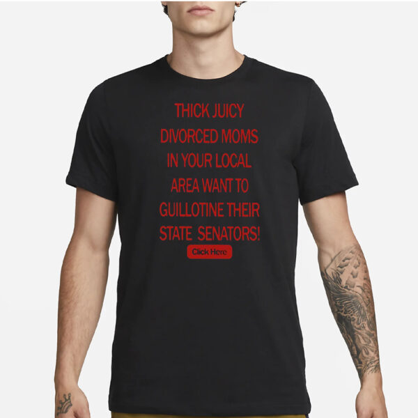 Thick Juicy Divorced Moms In Your Local Area Want To Guillotine Their State Senators T-Shirt1