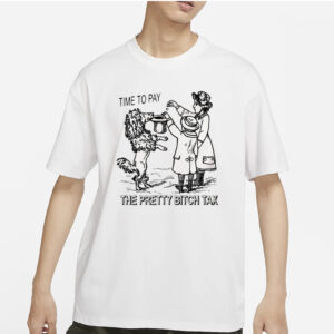 Time To Pay The Pretty Bitch Tax T-Shirt