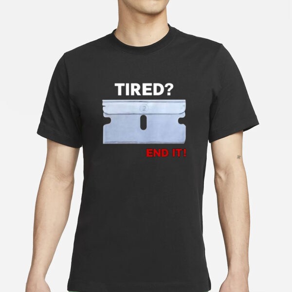 Tired End It T-Shirt