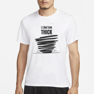 Top I Like'em THICK Funny T-Shirt3