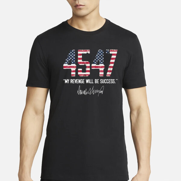 Trump 4547 My Success Will Be My Revenge T-Shirt