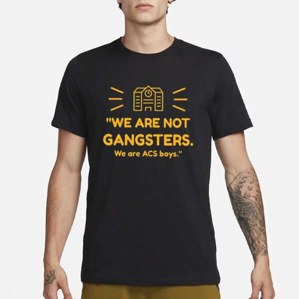 We Are Not Gangsters We Are Acs Boys T-Shirt3