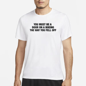 You Must Be A Door On A Boeing The Way You Fell Off T-Shirt1