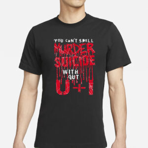 You can’t spell murder suicide without u+I T-Shirt