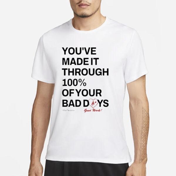 You’ve Made It Through 100% Of Your Bad Days T-Shirt3