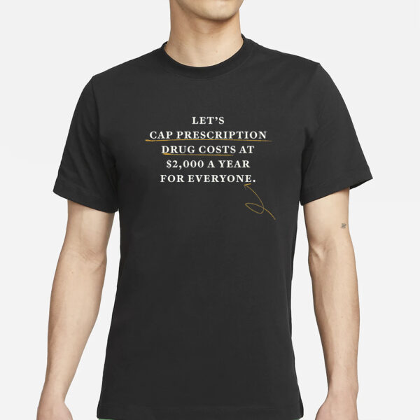 joe Biden Let's Cap Prescription Drug Costs At $2,000 A Year For Everyone T-Shirt