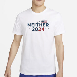 2024 Presidential Election Neither 2024 T-Shirt2