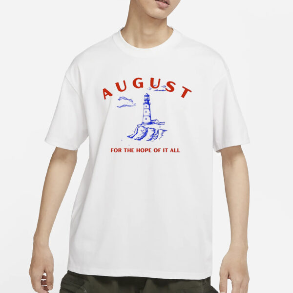 August Lighthouse For The Hope Of It All T-Shirts