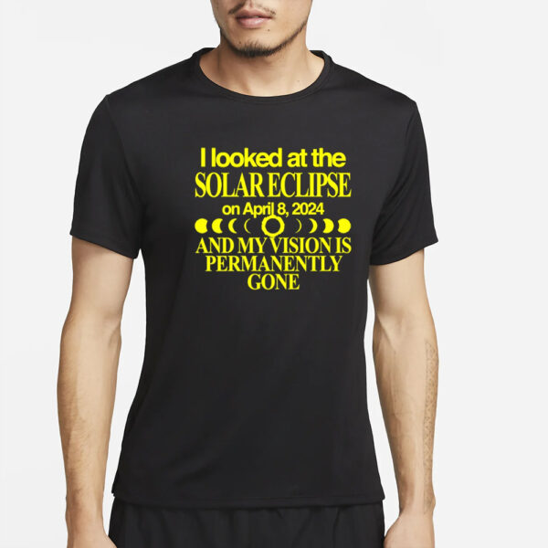 Barelylegal I Looked At The Solar Eclipse On April 8, 2024 And My Vision Is Permanently Gone T-Shirt2