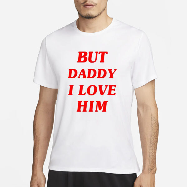 But Daddy I Love Him T-Shirt1