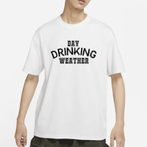 Day Drinking Weather T-Shirt1