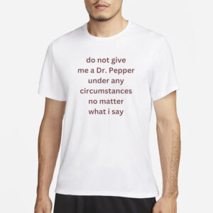 Do Not Give Me Dr. Pepper T-Shirt3