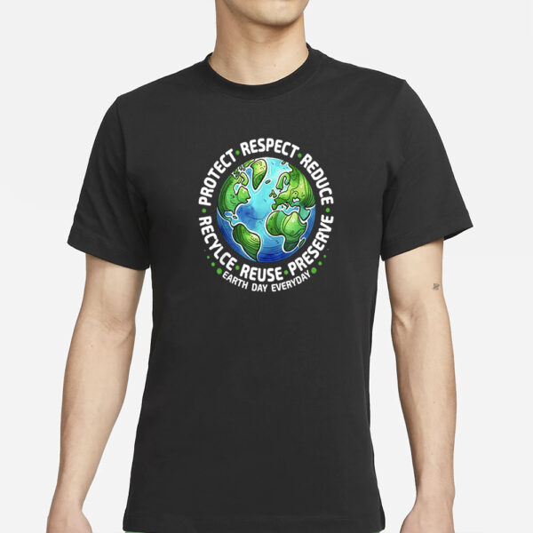 Earth Day Everyday Protect Respect Reduce Recycle Reuse Preserve T-Shirt