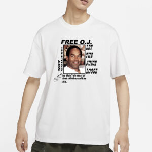 Free O.J Let The Juice Loose Not Guilty He Didn't Do Most Of That Shit They Said He Did T-Shirts