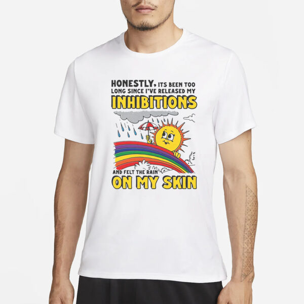 Honestly, Its Been Too Long Since I've Release My Inhibitions And Felt The Rain On My Skin T-Shirt1