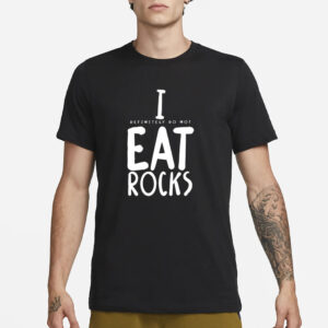 I Definitely Do Not Eat Rocks T-Shirt1