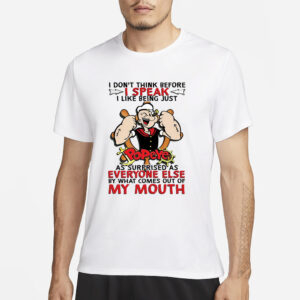 I Don’t Think Before I Speak I Like Being Just Popeye As Surprised As Everyone Else By What Comes Out Of My Mouth T-Shirt1