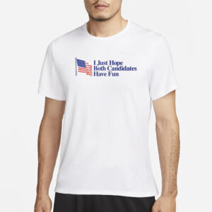 I Just Hope Both Candidates Have Fun T-Shirt3