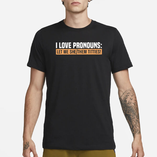 I Love Pronouns Let Me She Them Titties T-Shirt3