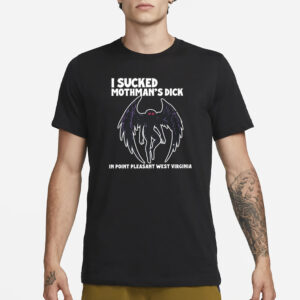 I Sucked Mothman’s Dick In Point Pleasant West Virginia T-Shirt3