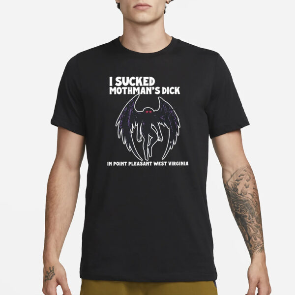 I Sucked Mothman’s Dick In Point Pleasant West Virginia T-Shirt3