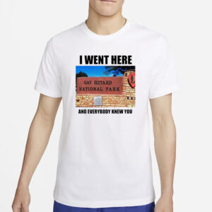 I Went Here And Everybody Knew You Gay Retard National Park T-Shirt6