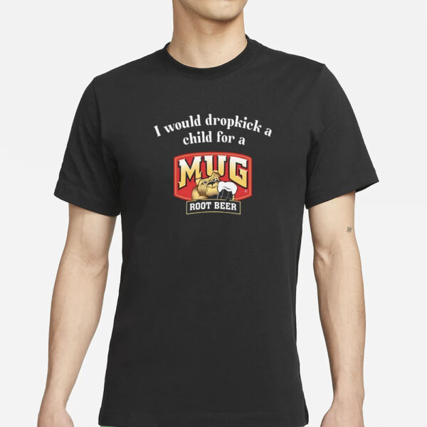 I Would A Dropkick A Child For A Mug Root Beer T-Shirts