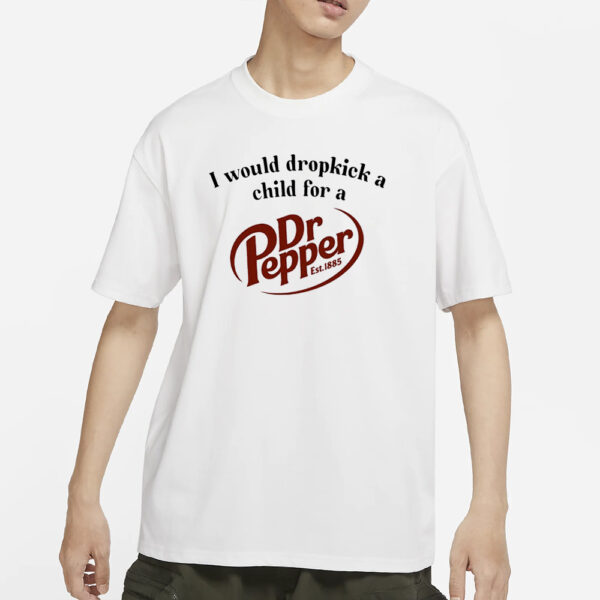 I Would Dropkick A Child For A Dr. Pepper T-Shirt