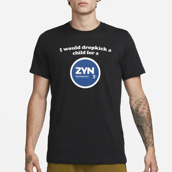 I Would Dropkick A Child For A Zyn Peppermint T-Shirt3