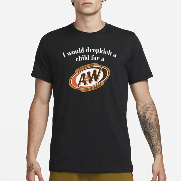 I Would Dropkick A Child For A&W Root Beer T-Shirt1
