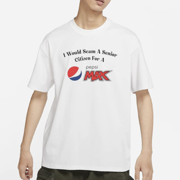 I Would Scam A Senior Citizen For A Pepsi Max T-Shirt