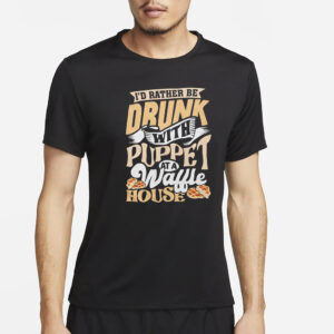 I'd Rater Be Drunk With Puppet At A Waffle House - Puppet CarlsonMatt Couch T-Shirt4