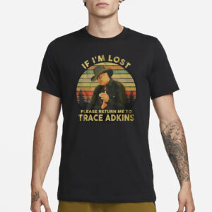 If I’m Lost Please Return Me To Trace Adkins T-Shirt1