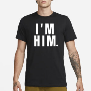 I’m Him T-Shirt1